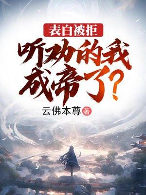 表白被拒，听劝的我成帝了？